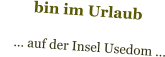bin im Urlaub      … auf der Insel Usedom …