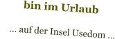 bin im Urlaub      … auf der Insel Usedom …