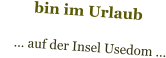 bin im Urlaub      … auf der Insel Usedom …