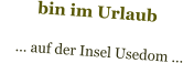bin im Urlaub      … auf der Insel Usedom …