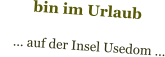 bin im Urlaub      … auf der Insel Usedom …
